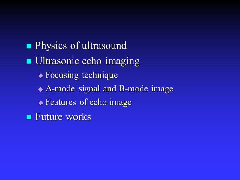 Physics of ultrasound Ultrasonic echo imaging Focusing technique A-mode signal and B-mode image Features